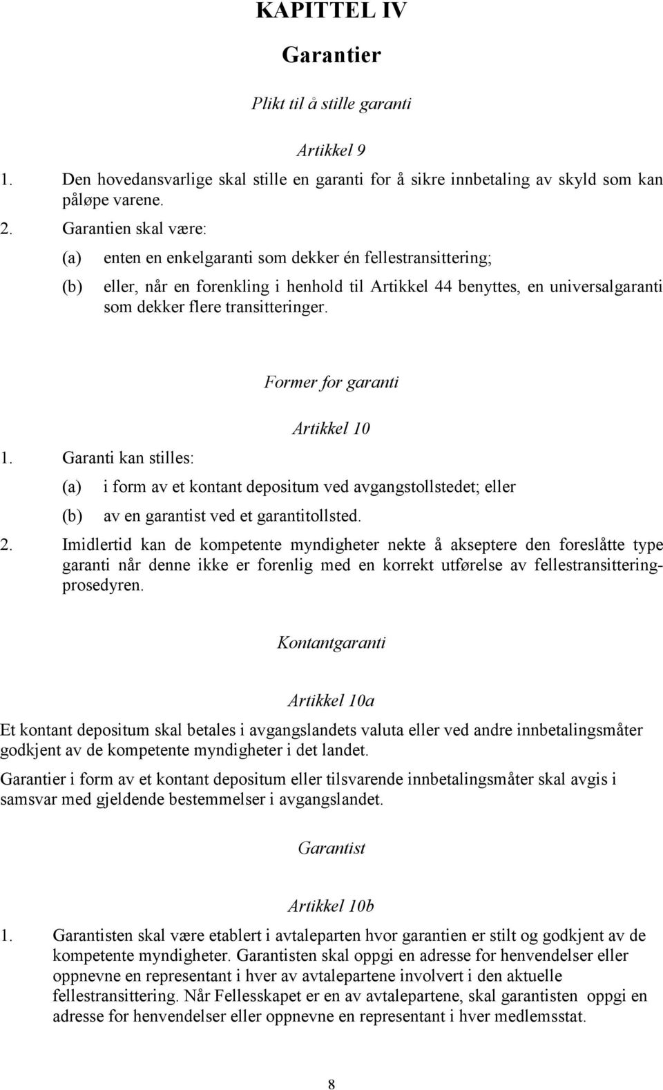 1. Garanti kan stilles: (a) (b) Former for garanti Artikkel 10 i form av et kontant depositum ved avgangstollstedet; eller av en garantist ved et garantitollsted. 2.