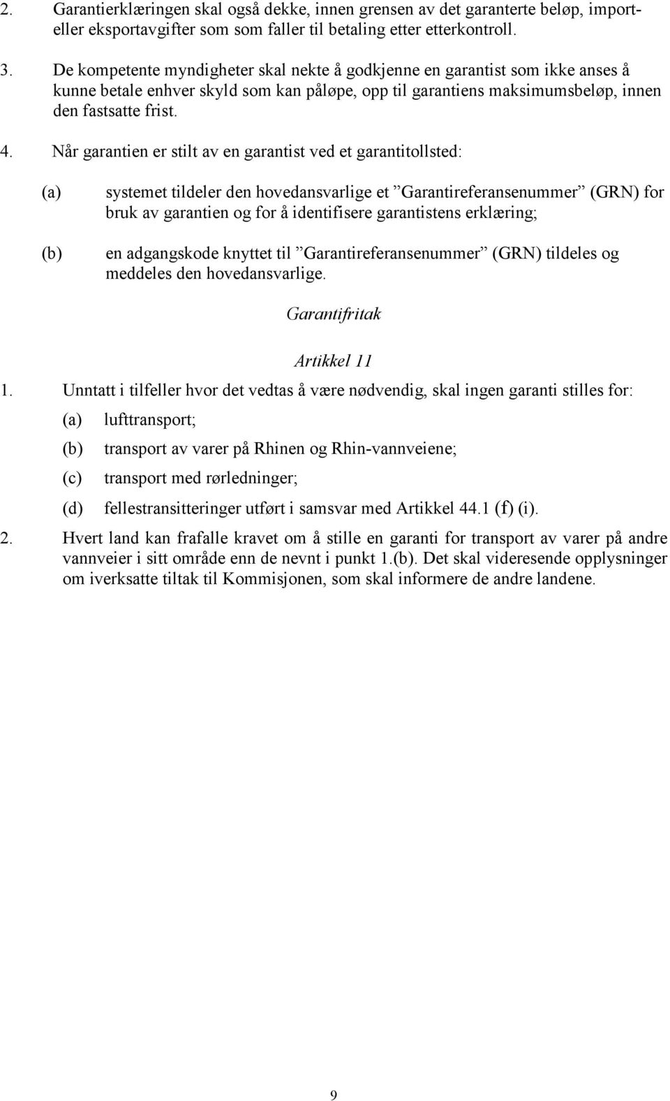 Når garantien er stilt av en garantist ved et garantitollsted: (a) (b) systemet tildeler den hovedansvarlige et Garantireferansenummer (GRN) for bruk av garantien og for å identifisere garantistens