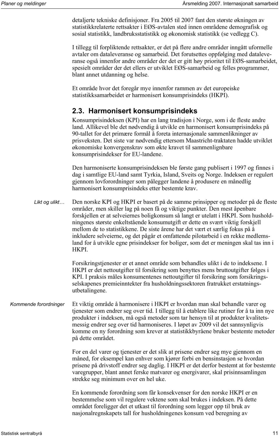 vedlegg C). I tillegg til forpliktende rettsakter, er det på flere andre områder inngått uformelle avtaler om dataleveranse og samarbeid.