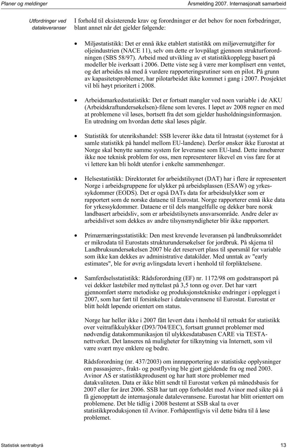 er ennå ikke etablert statistikk om miljøvernutgifter for oljeindustrien (NACE 11), selv om dette er lovpålagt gjennom strukturforordningen (SBS 58/97).