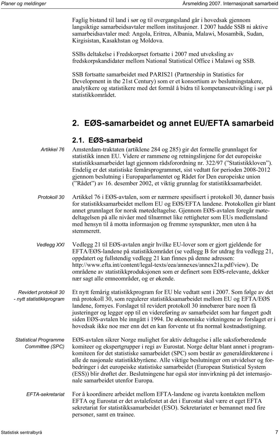 SSBs deltakelse i Fredskorpset fortsatte i 2007 med utveksling av fredskorpskandidater mellom National Statistical Office i Malawi og SSB.