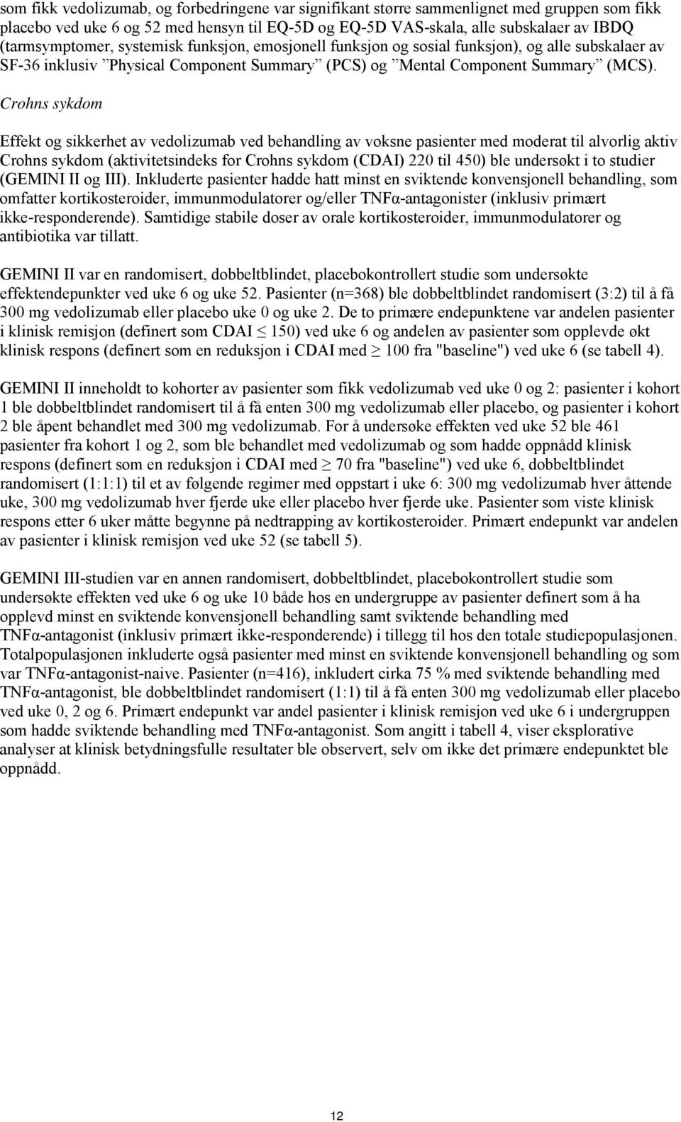 Crohns sykdom Effekt og sikkerhet av vedolizumab ved behandling av voksne pasienter med moderat til alvorlig aktiv Crohns sykdom (aktivitetsindeks for Crohns sykdom (CDAI) 220 til 450) ble undersøkt