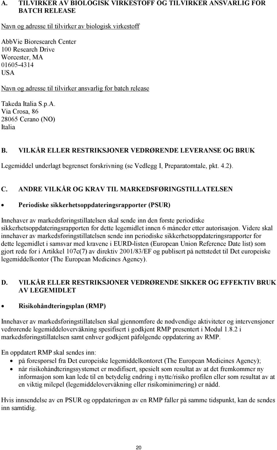 VILKÅR ELLER RESTRIKSJONER VEDRØRENDE LEVERANSE OG BRUK Legemiddel underlagt begrenset forskrivning (se Vedlegg I, Preparatomtale, pkt. 4.2). C.