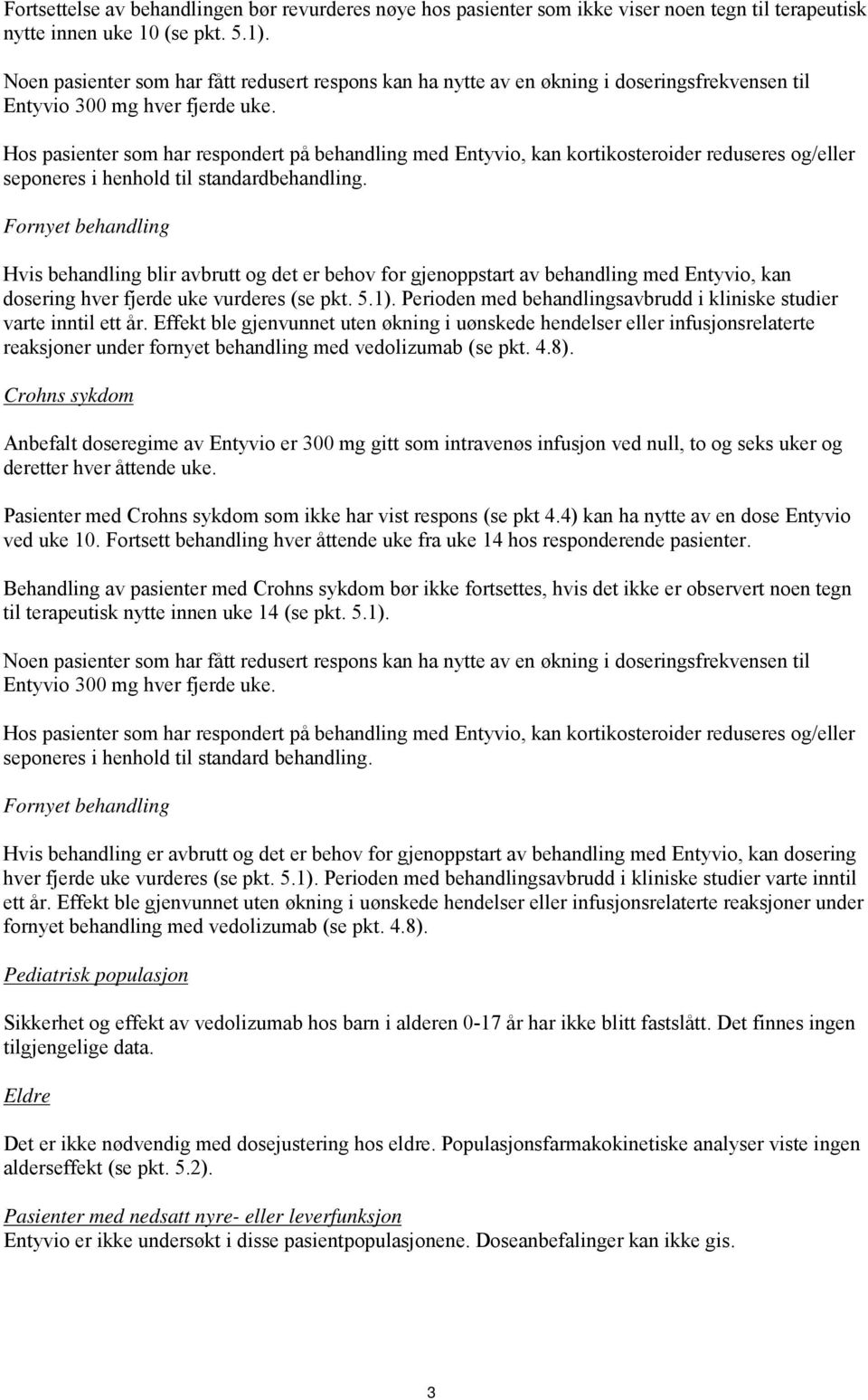 Hos pasienter som har respondert på behandling med Entyvio, kan kortikosteroider reduseres og/eller seponeres i henhold til standardbehandling.