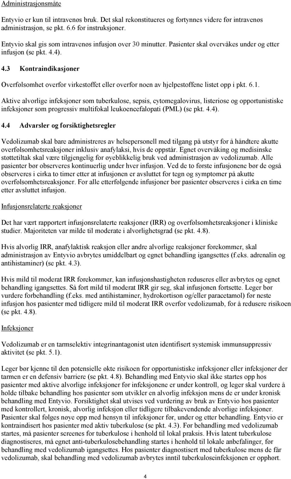 4). 4.3 Kontraindikasjoner Overfølsomhet overfor virkestoffet eller overfor noen av hjelpestoffene listet opp i pkt. 6.1.