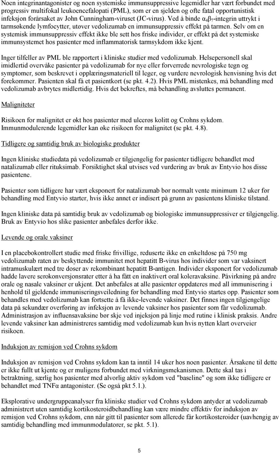 Selv om en systemisk immunsuppressiv effekt ikke ble sett hos friske individer, er effekt på det systemiske immunsystemet hos pasienter med inflammatorisk tarmsykdom ikke kjent.