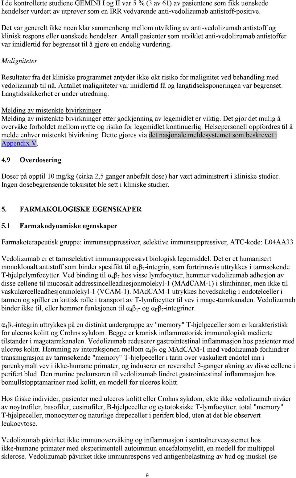 Antall pasienter som utviklet anti-vedolizumab antistoffer var imidlertid for begrenset til å gjøre en endelig vurdering.