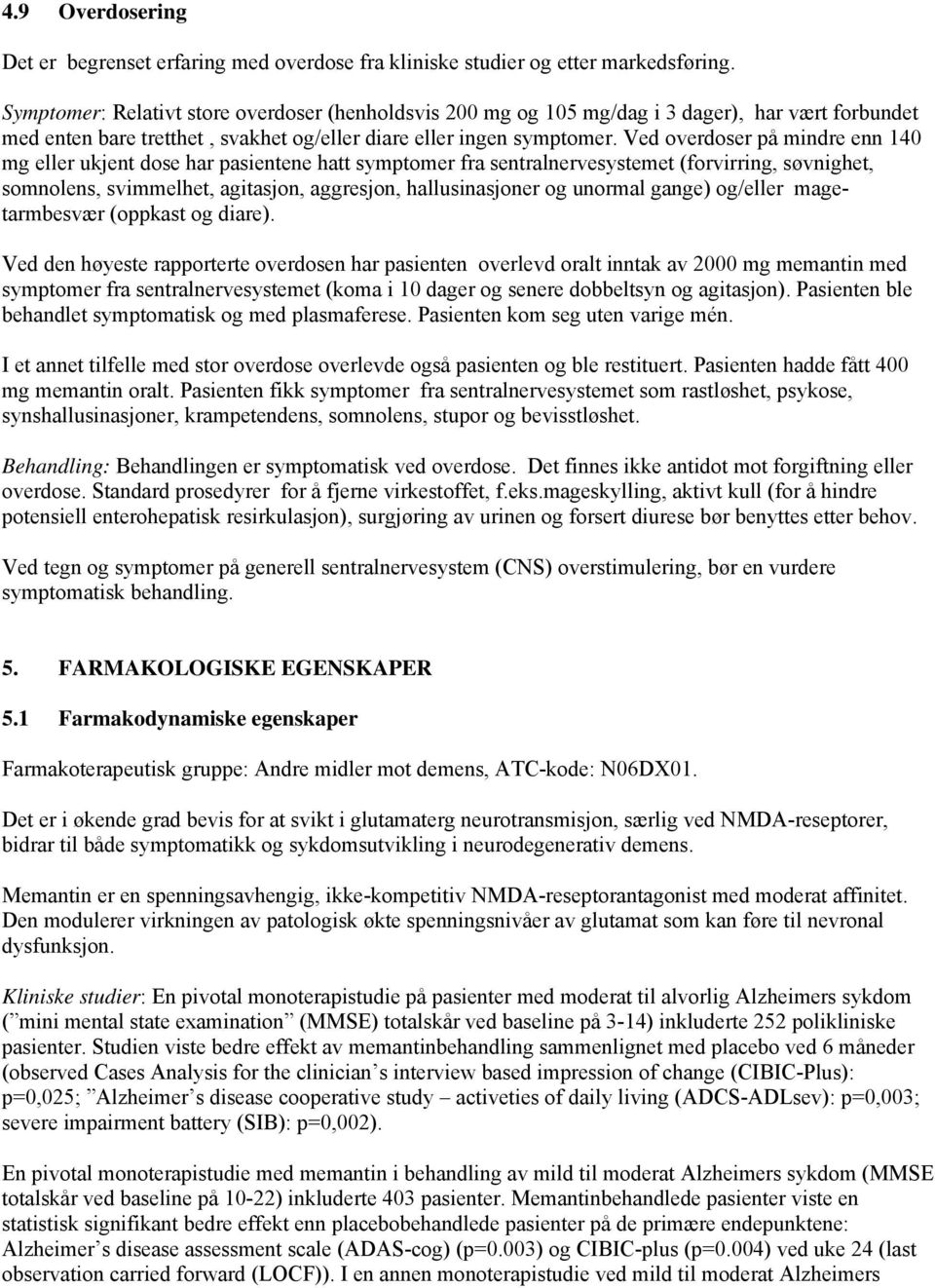 Ved overdoser på mindre enn 140 mg eller ukjent dose har pasientene hatt symptomer fra sentralnervesystemet (forvirring, søvnighet, somnolens, svimmelhet, agitasjon, aggresjon, hallusinasjoner og