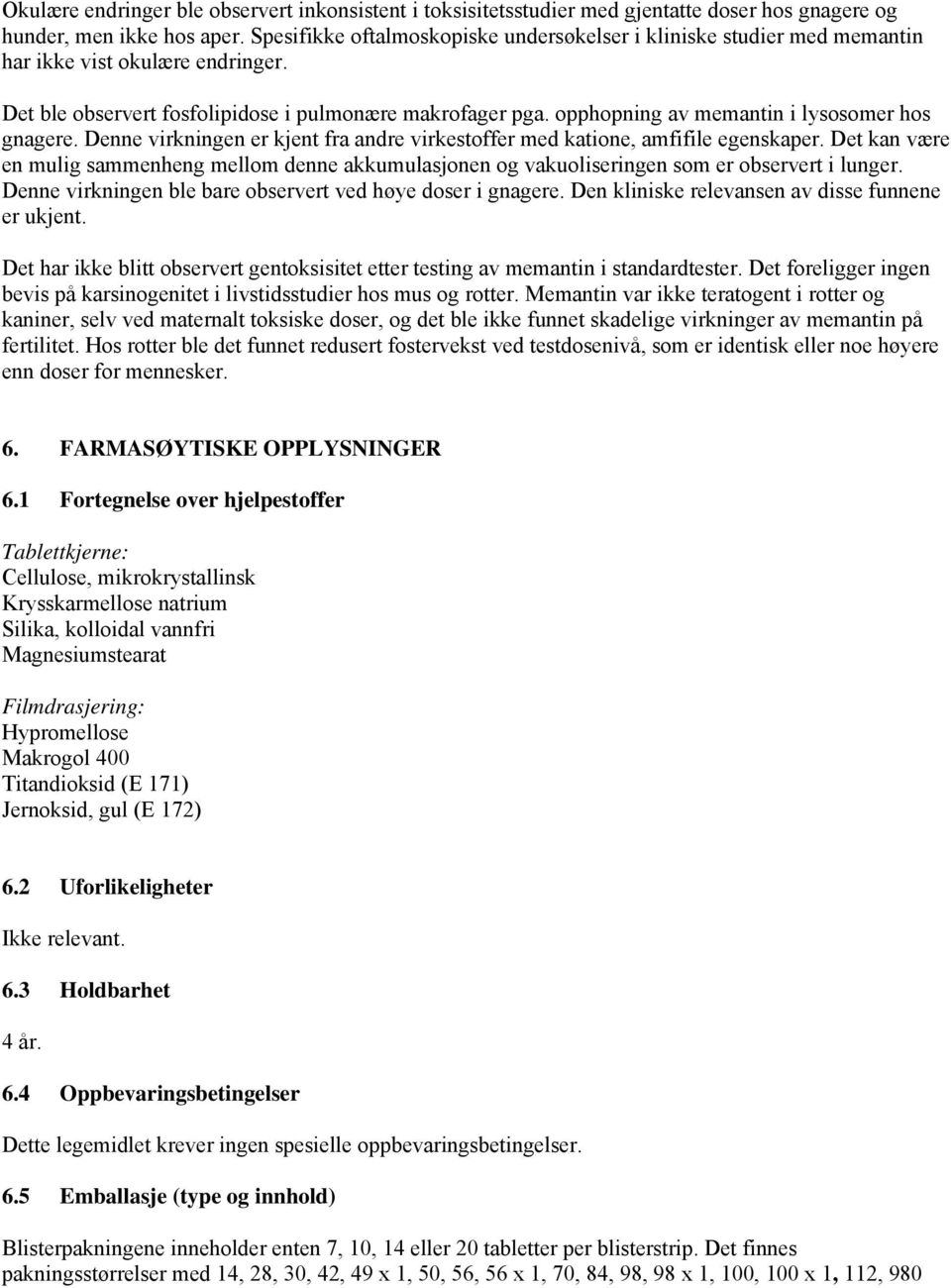 opphopning av memantin i lysosomer hos gnagere. Denne virkningen er kjent fra andre virkestoffer med katione, amfifile egenskaper.