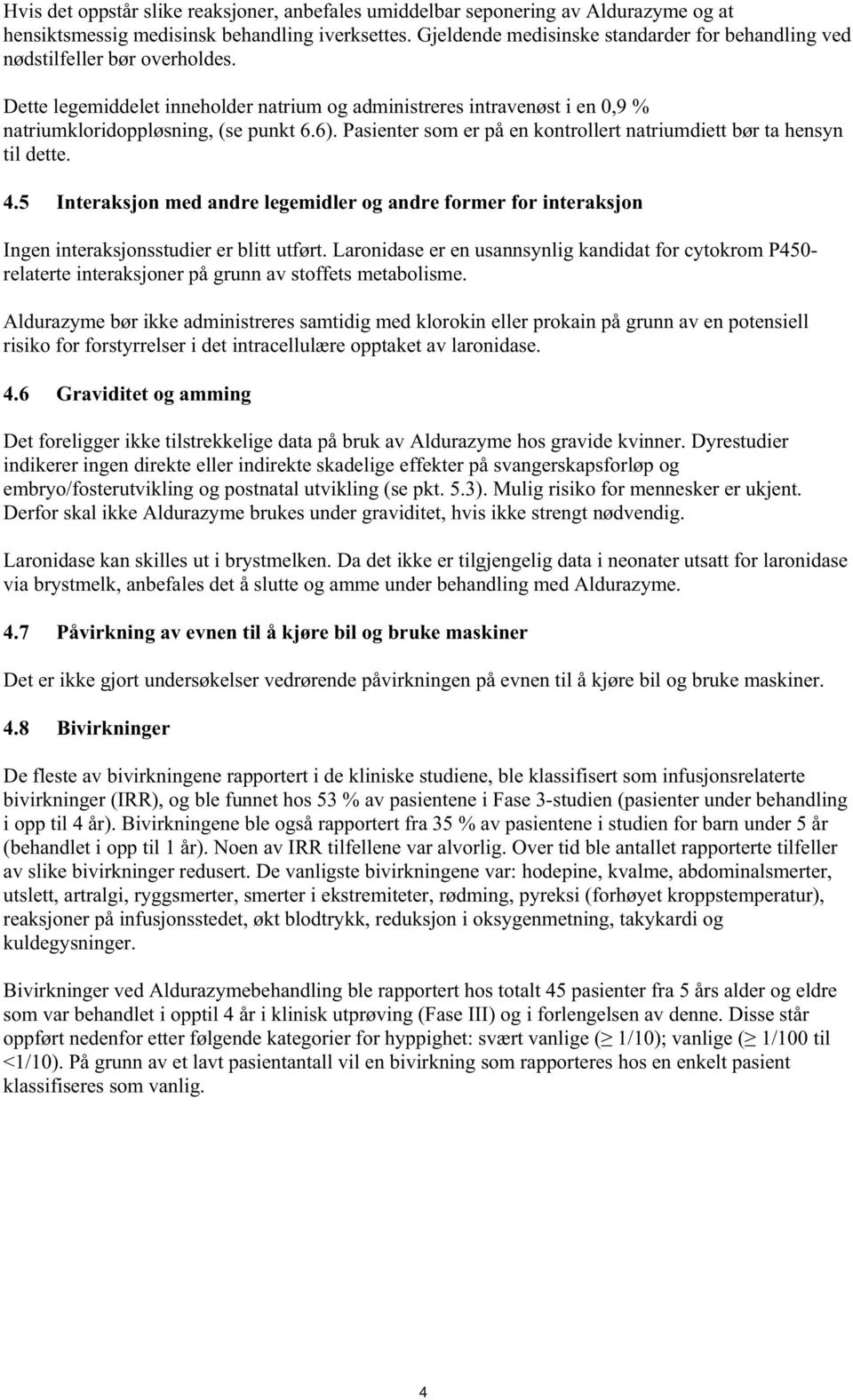 Pasienter som er på en kontrollert natriumdiett bør ta hensyn til dette. 4.5 Interaksjon med andre legemidler og andre former for interaksjon Ingen interaksjonsstudier er blitt utført.