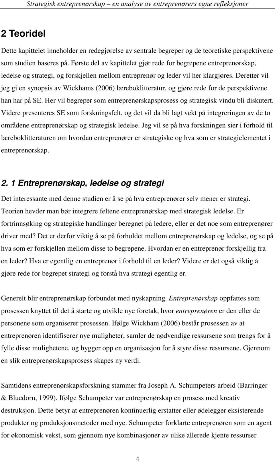 Deretter vil jeg gi en synopsis av Wickhams (2006) læreboklitteratur, og gjøre rede for de perspektivene han har på SE. Her vil begreper som entreprenørskapsprosess og strategisk vindu bli diskutert.