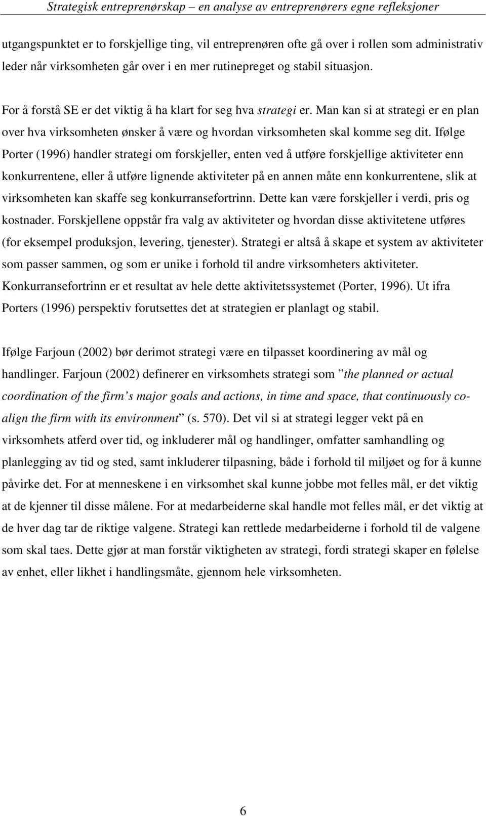 Ifølge Porter (1996) handler strategi om forskjeller, enten ved å utføre forskjellige aktiviteter enn konkurrentene, eller å utføre lignende aktiviteter på en annen måte enn konkurrentene, slik at