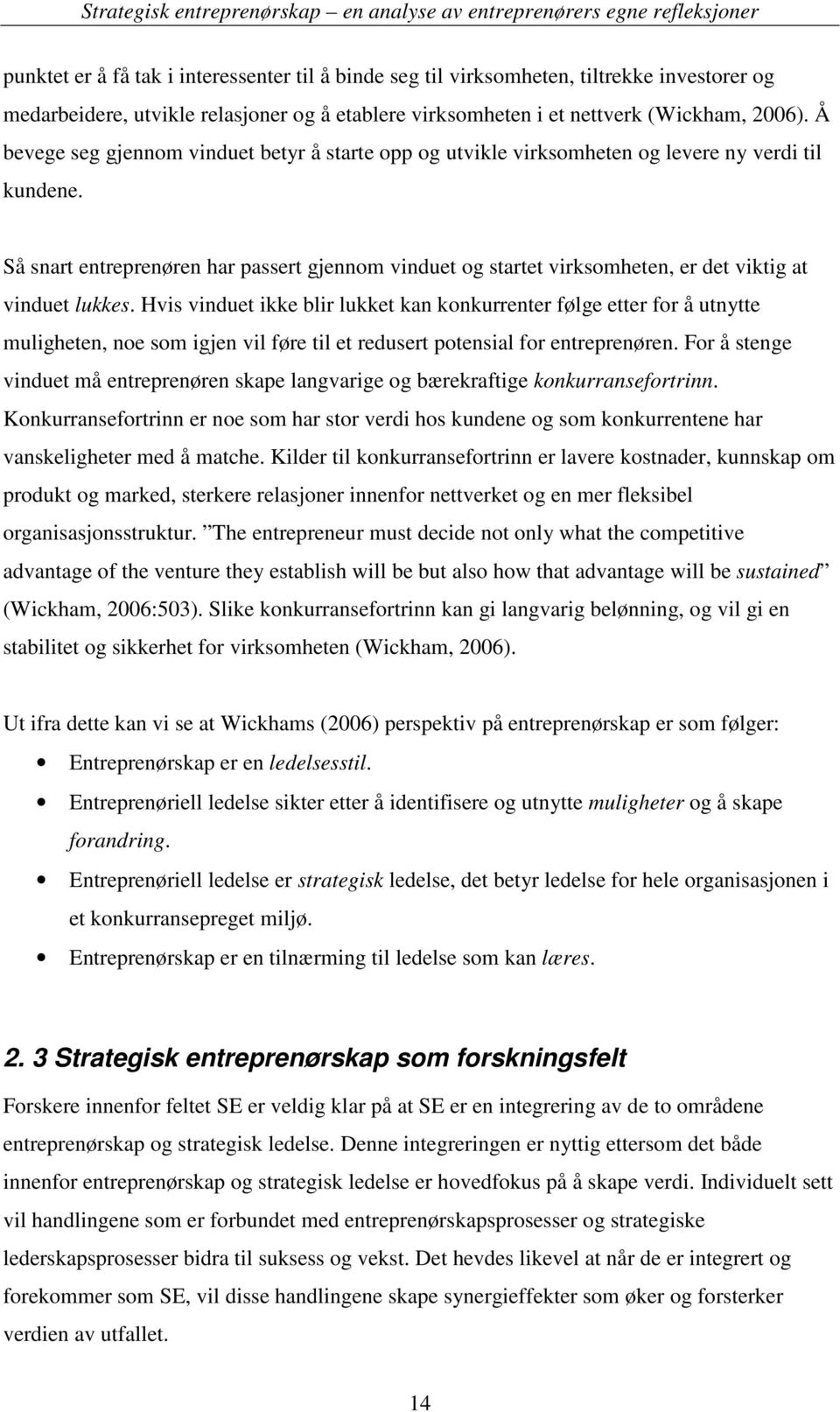 Så snart entreprenøren har passert gjennom vinduet og startet virksomheten, er det viktig at vinduet lukkes.