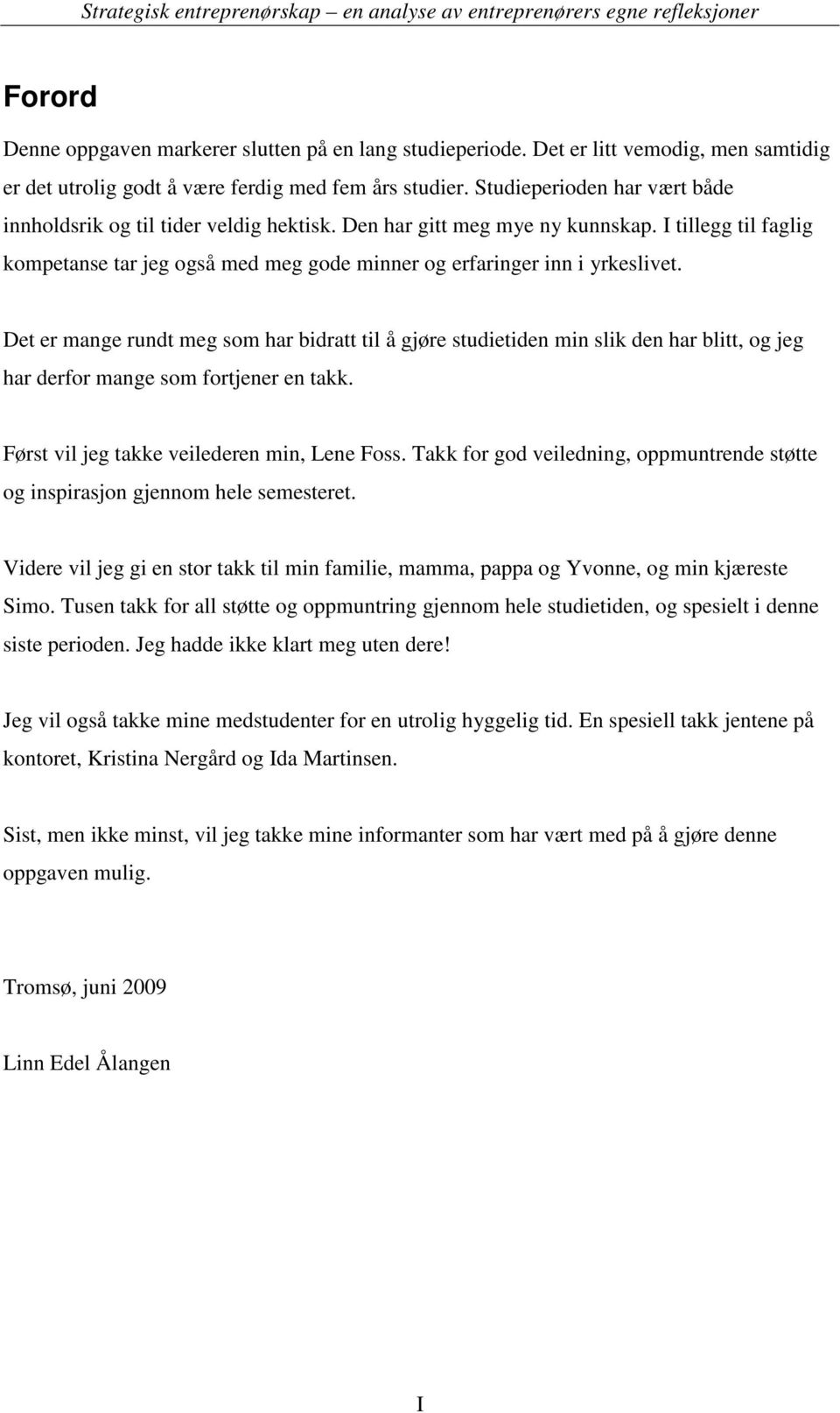 Det er mange rundt meg som har bidratt til å gjøre studietiden min slik den har blitt, og jeg har derfor mange som fortjener en takk. Først vil jeg takke veilederen min, Lene Foss.