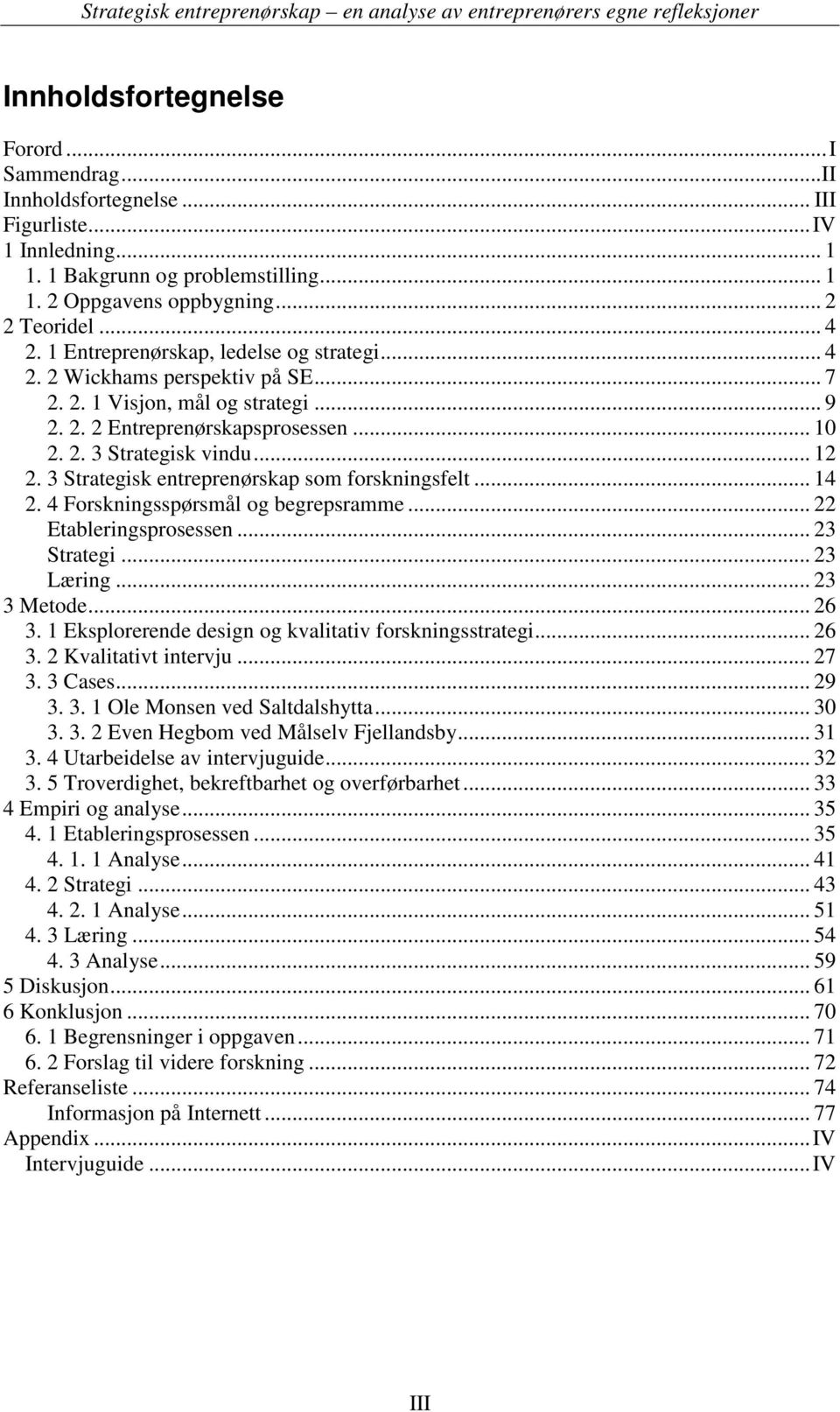 3 Strategisk entreprenørskap som forskningsfelt... 14 2. 4 Forskningsspørsmål og begrepsramme... 22 Etableringsprosessen... 23 Strategi... 23 Læring... 23 3 Metode... 26 3.