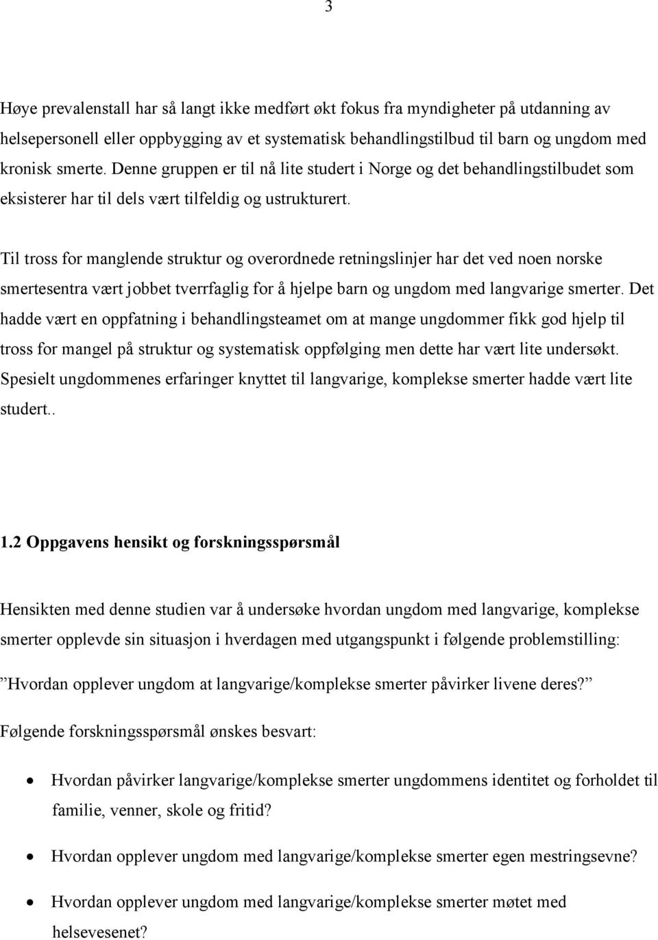 Til tross for manglende struktur og overordnede retningslinjer har det ved noen norske smertesentra vært jobbet tverrfaglig for å hjelpe barn og ungdom med langvarige smerter.