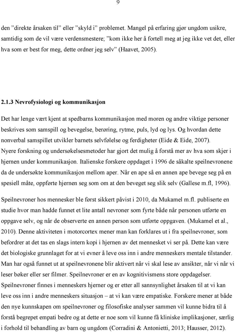 3 Nevrofysiologi og kommunikasjon Det har lenge vært kjent at spedbarns kommunikasjon med moren og andre viktige personer beskrives som samspill og bevegelse, berøring, rytme, puls, lyd og lys.