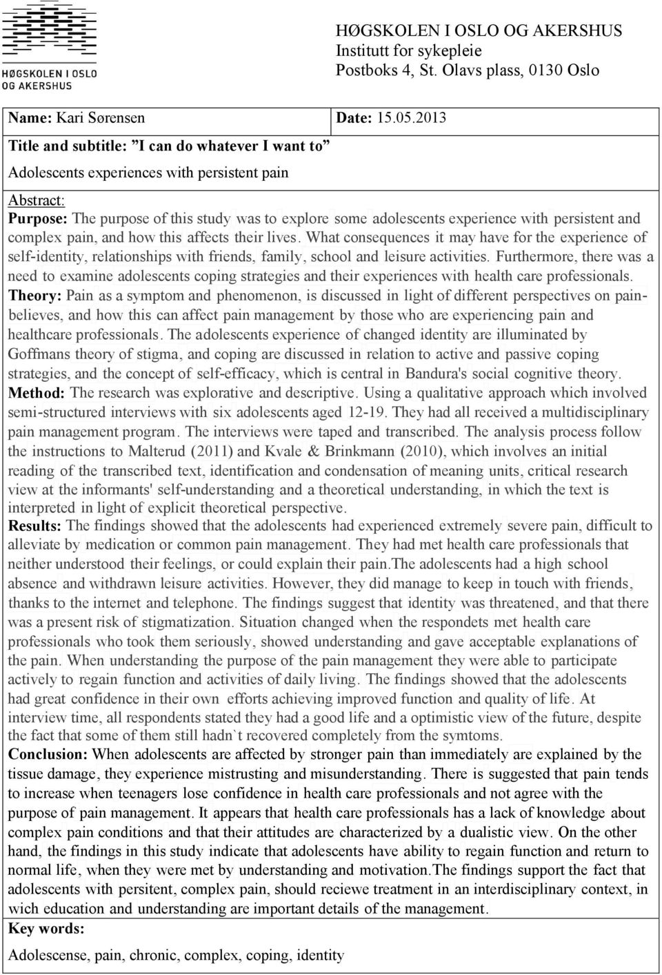 persistent and complex pain, and how this affects their lives. What consequences it may have for the experience of self-identity, relationships with friends, family, school and leisure activities.