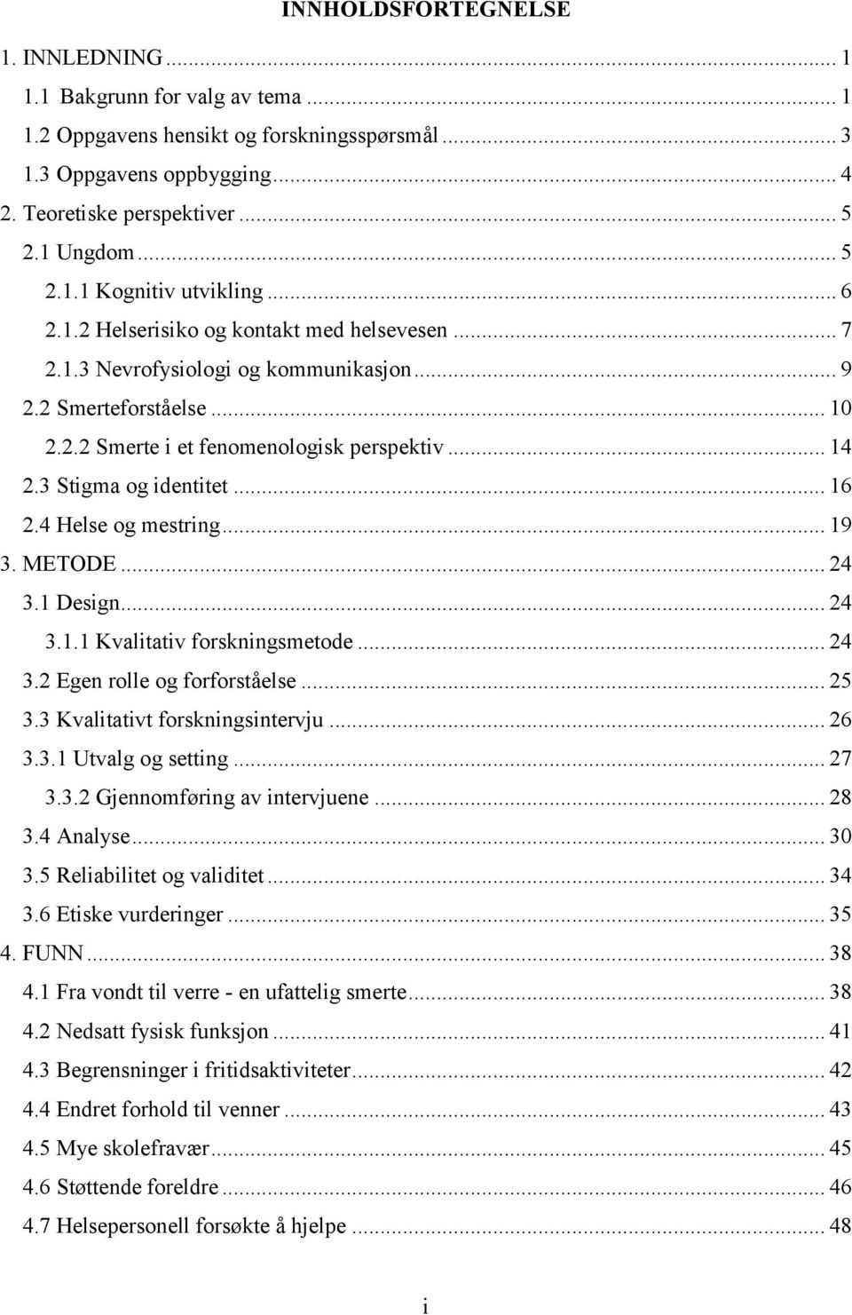 .. 14 2.3 Stigma og identitet... 16 2.4 Helse og mestring... 19 3. METODE... 24 3.1 Design... 24 3.1.1 Kvalitativ forskningsmetode... 24 3.2 Egen rolle og forforståelse... 25 3.