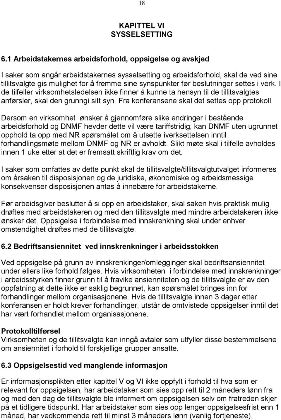 før beslutninger settes i verk. I de tilfeller virksomhetsledelsen ikke finner å kunne ta hensyn til de tillitsvalgtes anførsler, skal den grunngi sitt syn.