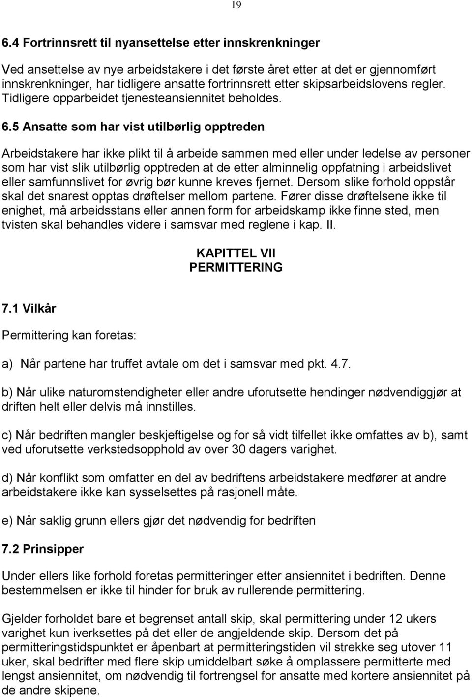 5 Ansatte som har vist utilbørlig opptreden Arbeidstakere har ikke plikt til å arbeide sammen med eller under ledelse av personer som har vist slik utilbørlig opptreden at de etter alminnelig