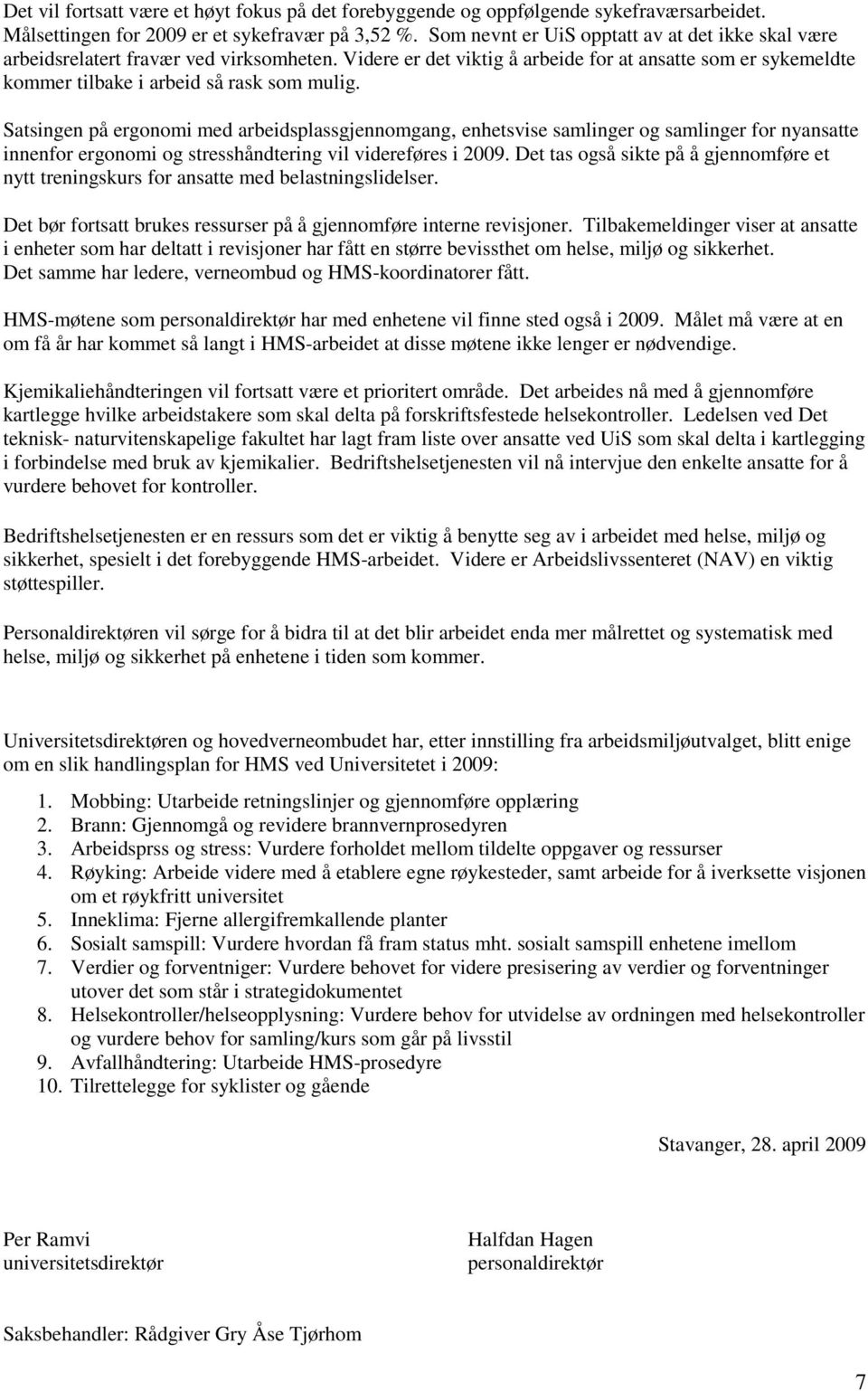 Satsingen på ergonomi med arbeidsplassgjennomgang, enhetsvise samlinger og samlinger for nyansatte innenfor ergonomi og stresshåndtering vil videreføres i 2009.