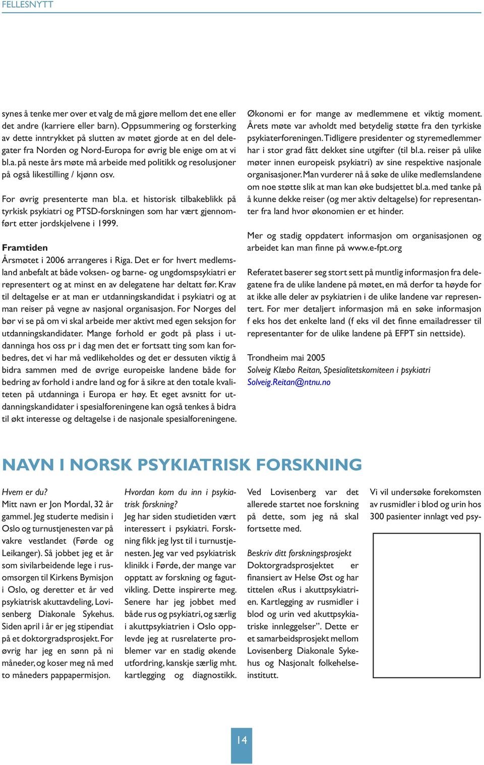 For øvrig presenterte man bl.a. et historisk tilbakeblikk på tyrkisk psykiatri og PTSD-forskningen som har vært gjennomført etter jordskjelvene i 1999. Framtiden Årsmøtet i 2006 arrangeres i Riga.