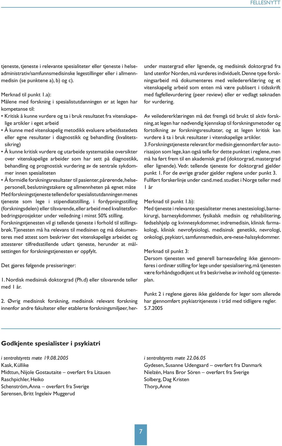 metodikk evaluere arbeidsstedets eller egne resultater i diagnostikk og behandling (kvalitetssikring) Å kunne kritisk vurdere og utarbeide systematiske oversikter over vitenskapelige arbeider som har