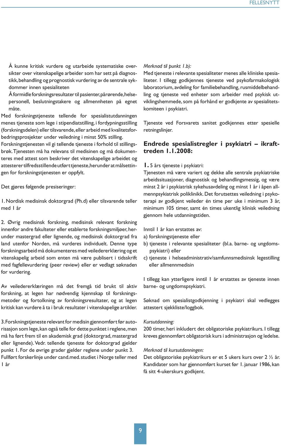 Med forskningstjeneste tellende for spesialistutdanningen menes tjeneste som lege i stipendiatstilling, i fordypningsstilling (forskningsdelen) eller tilsvarende, eller arbeid med