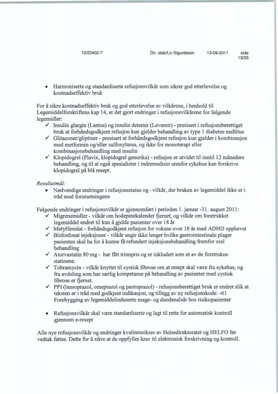 vilkårene, i henhold til Legemiddelforskriftens kap 14, er det gjort endringer i refusjonsvilkårene for følgende legemidler: 1 Insulin glargin (Lantus) og insulin detemir (Levemir) - presisert i