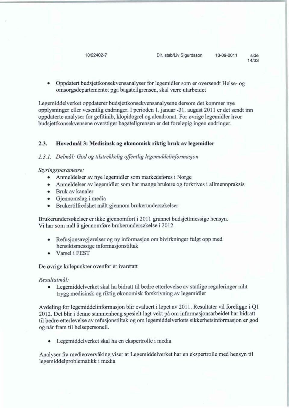 Legemiddelverket oppdaterer budsjettkonsekvensanalysene dersom det kommer nye opplysninger eller vesentlig endringer. I perioden I. januar -31.