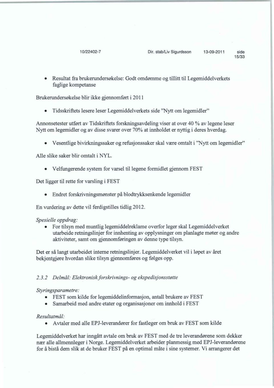 Tidsskriftets lesere leser Legemiddelverkets side "Nytt om legemidler" Annonsetester utført av Tidskriftets forskningsavdeling viser at over 40 % av legene leser Nytt om legemidler og av disse svarer