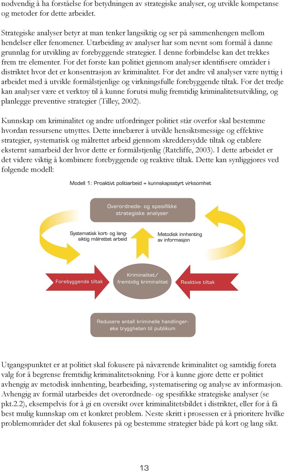 Utarbeiding av analyser har som nevnt som formål å danne grunnlag for utvikling av forebyggende strategier. I denne forbindelse kan det trekkes frem tre elementer.