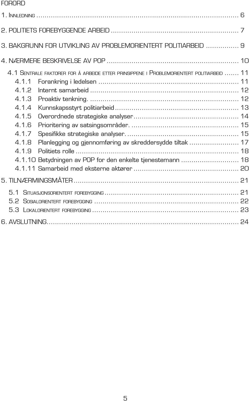 .. 13 4.1.5 Overordnede strategiske analyser... 14 4.1.6 Prioritering av satsingsområder.... 15 4.1.7 Spesifikke strategiske analyser.... 15 4.1.8 Planlegging og gjennomføring av skreddersydde tiltak.