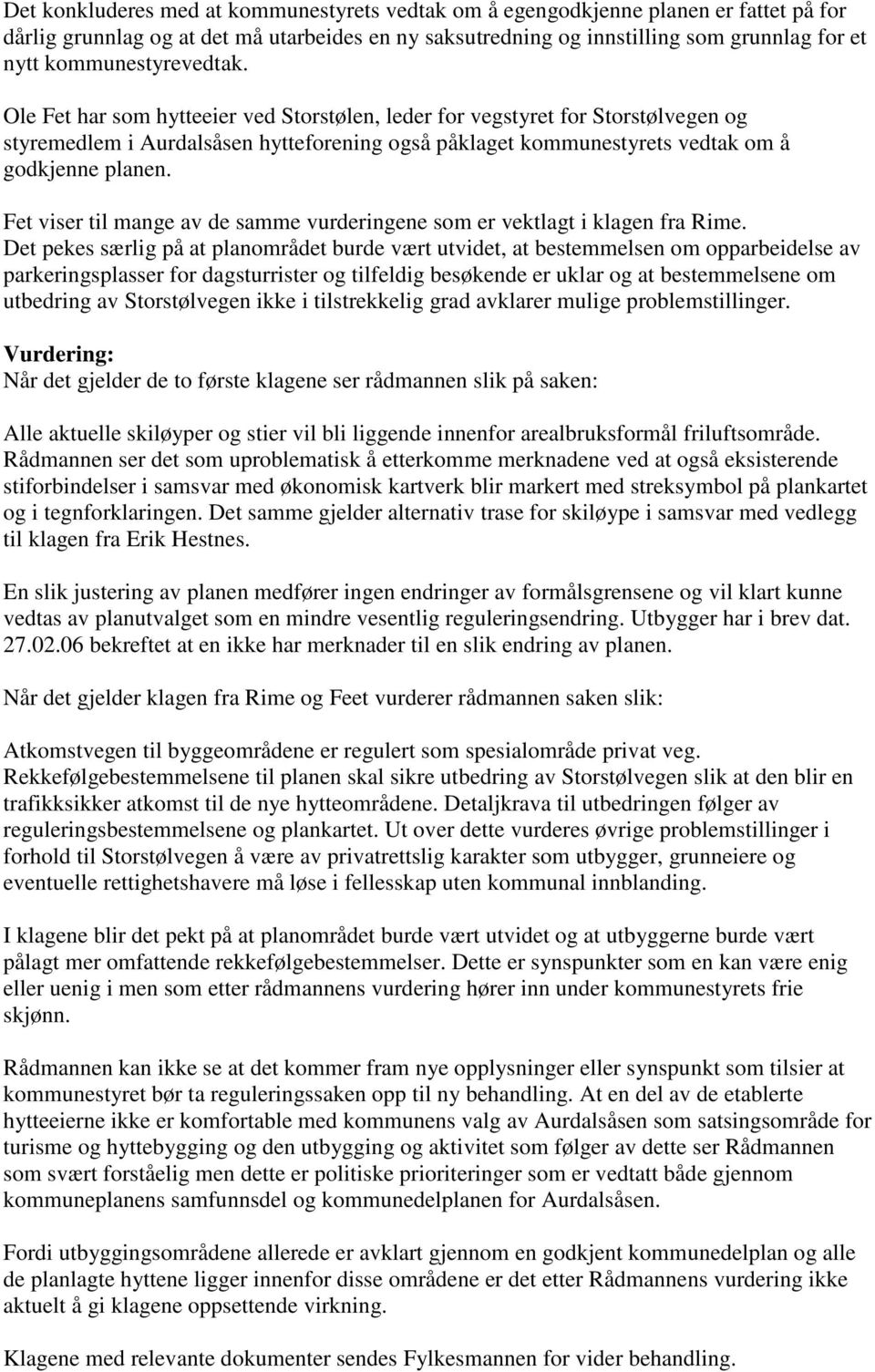 Ole Fet har som hytteeier ved Storstølen, leder for vegstyret for Storstølvegen og styremedlem i Aurdalsåsen hytteforening også påklaget kommunestyrets vedtak om å godkjenne planen.