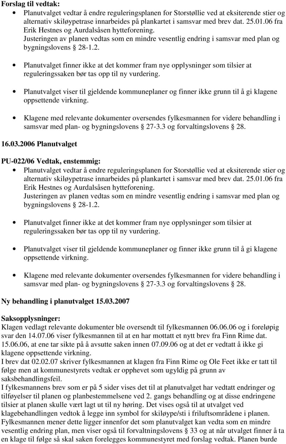 -1.2. Planutvalget finner ikke at det kommer fram nye opplysninger som tilsier at reguleringssaken bør tas opp til ny vurdering.