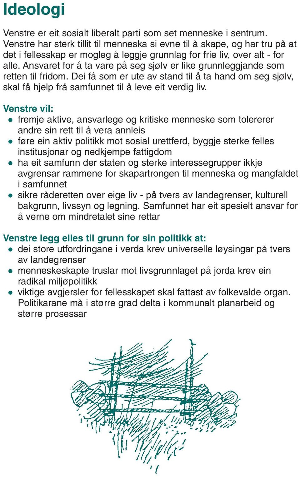 Ansvaret for å ta vare på seg sjølv er like grunnleggjande som retten til fridom. Dei få som er ute av stand til å ta hand om seg sjølv, skal få hjelp frå samfunnet til å leve eit verdig liv.