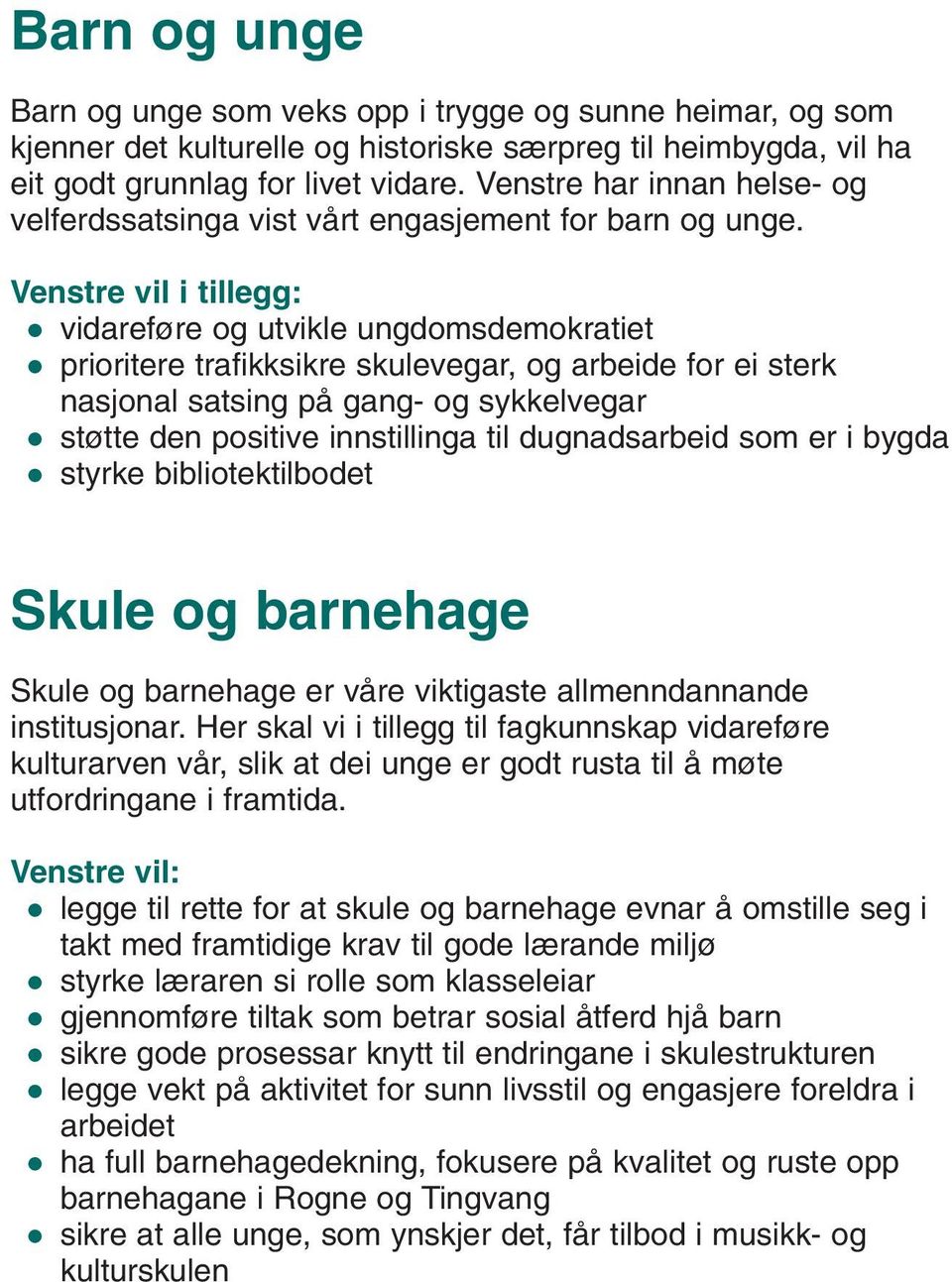 Venstre vil i tillegg: vidareføre og utvikle ungdomsdemokratiet prioritere trafikksikre skulevegar, og arbeide for ei sterk nasjonal satsing på gang- og sykkelvegar støtte den positive innstillinga