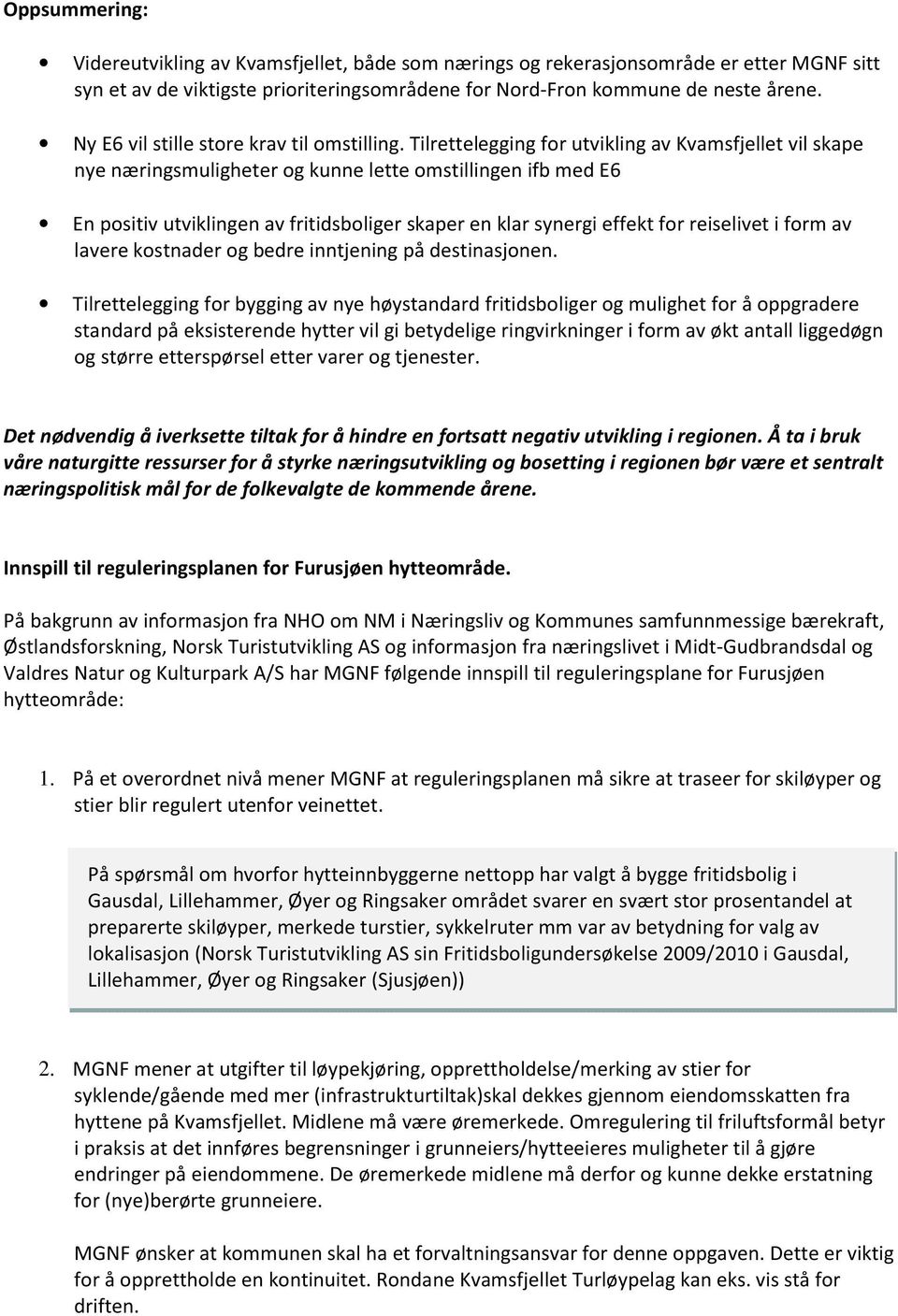 Tilrettelegging for utvikling av Kvamsfjellet vil skape nye næringsmuligheter og kunne lette omstillingen ifb med E6 En positiv utviklingen av fritidsboliger skaper en klar synergi effekt for