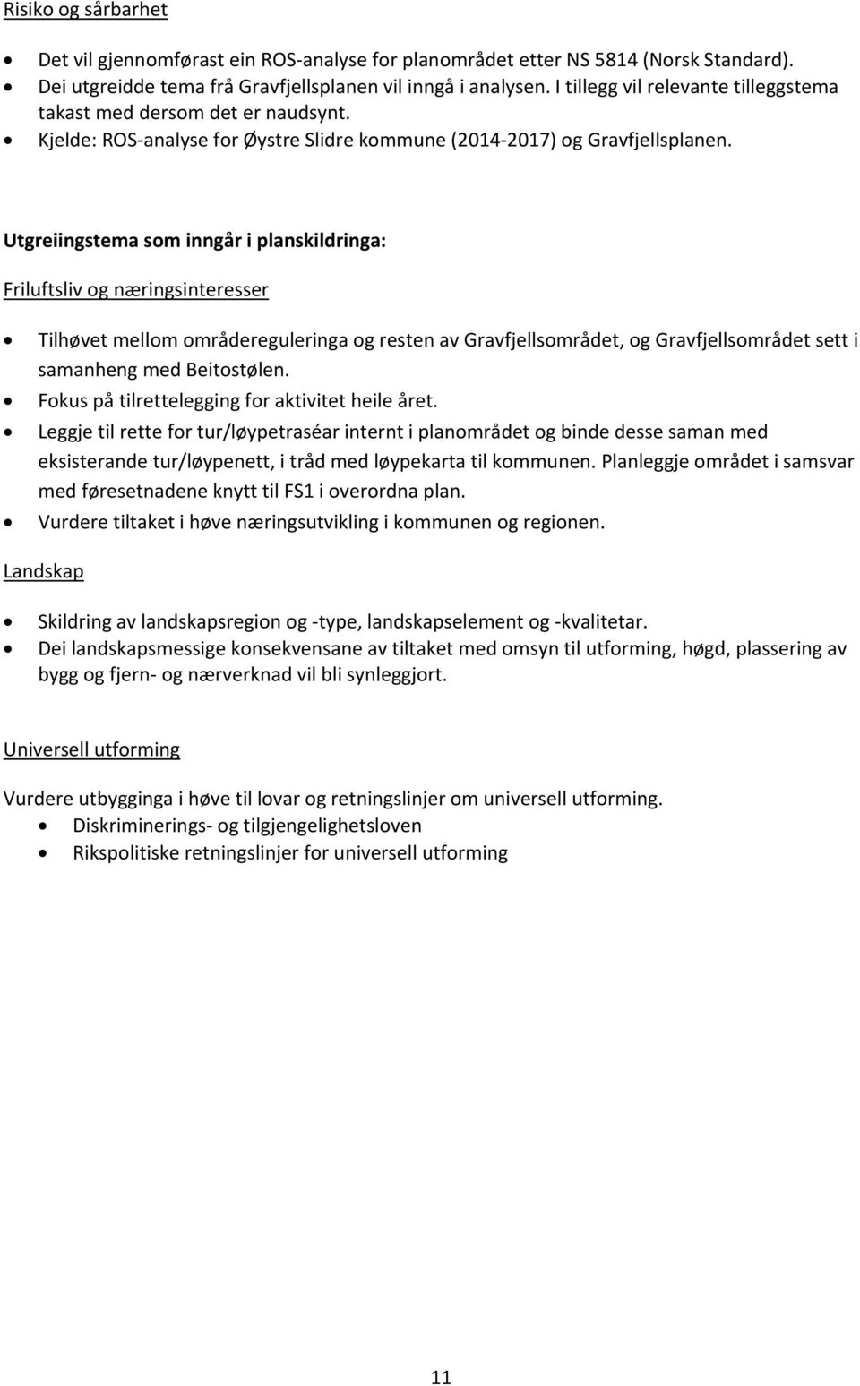 Utgreiingstema som inngår i planskildringa: Friluftsliv og næringsinteresser Tilhøvet mellom områdereguleringa og resten av Gravfjellsområdet, og Gravfjellsområdet sett i samanheng med Beitostølen.