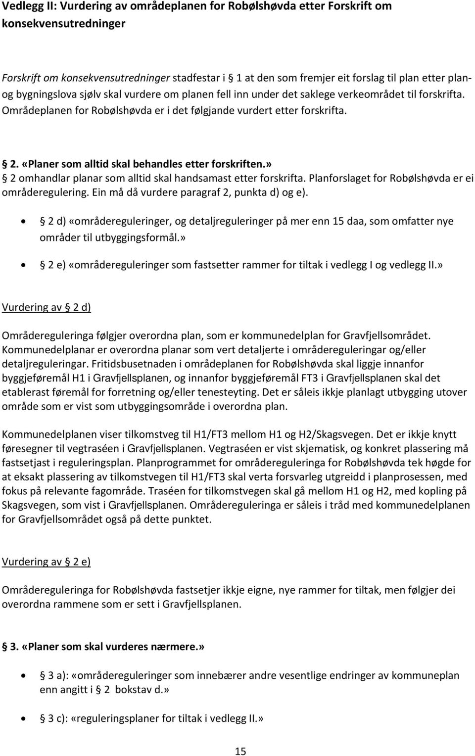 «Planer som alltid skal behandles etter forskriften.» 2 omhandlar planar som alltid skal handsamast etter forskrifta. Planforslaget for Robølshøvda er ei områderegulering.