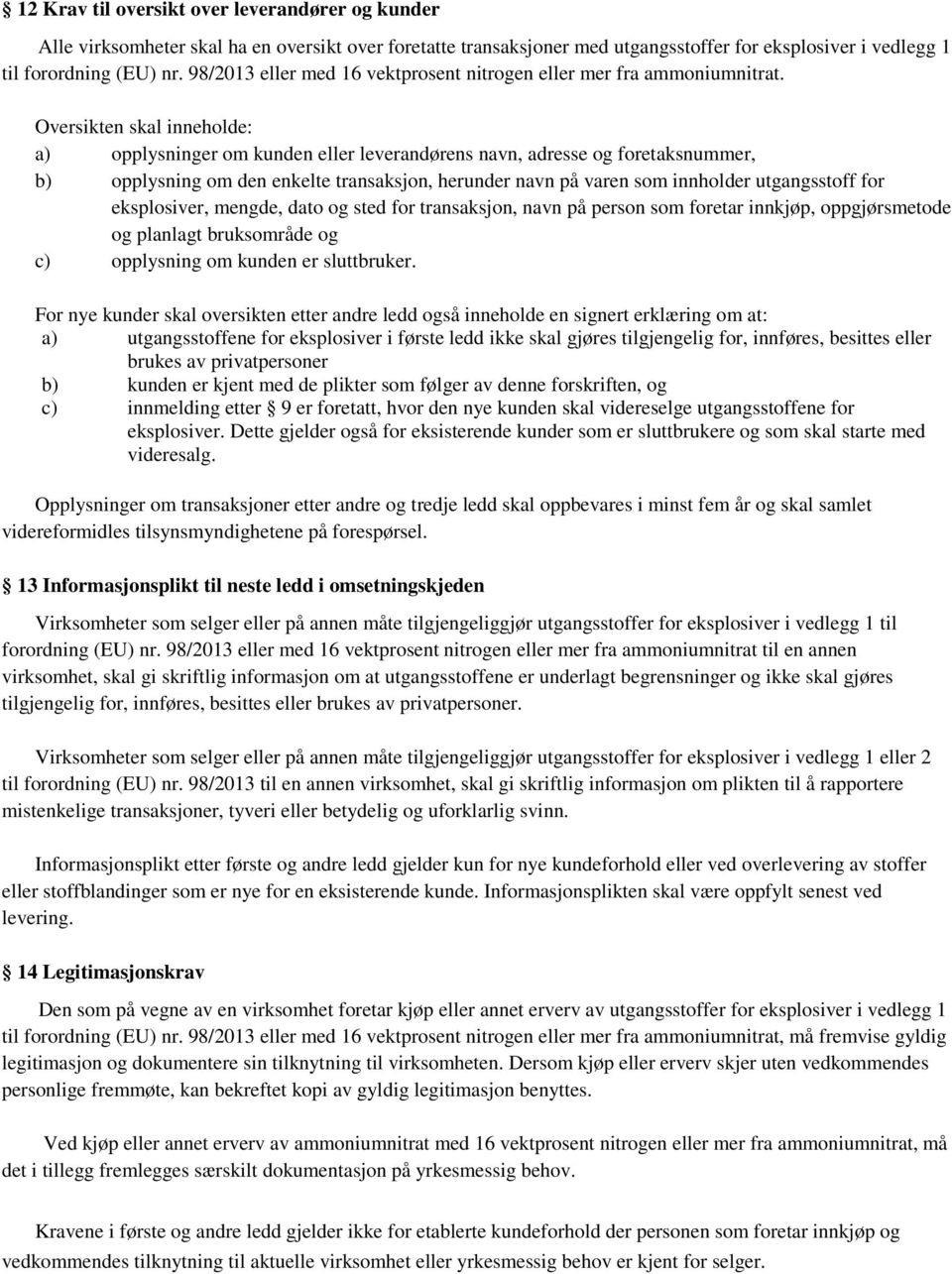 Oversikten skal inneholde: a) opplysninger om kunden eller leverandørens navn, adresse og foretaksnummer, b) opplysning om den enkelte transaksjon, herunder navn på varen som innholder utgangsstoff