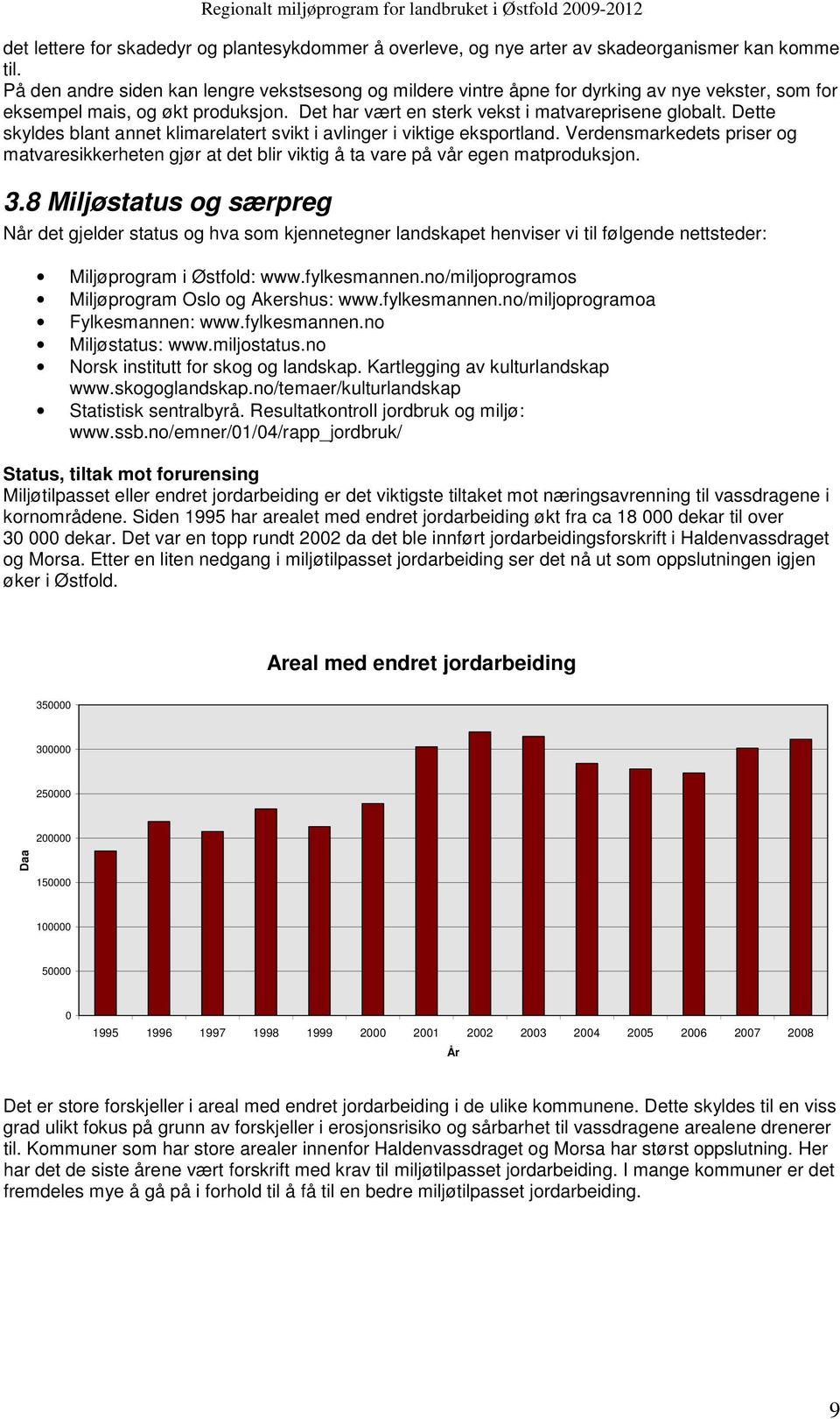 Dette skyldes blant annet klimarelatert svikt i avlinger i viktige eksportland. Verdensmarkedets priser og matvaresikkerheten gjør at det blir viktig å ta vare på vår egen matproduksjon. 3.