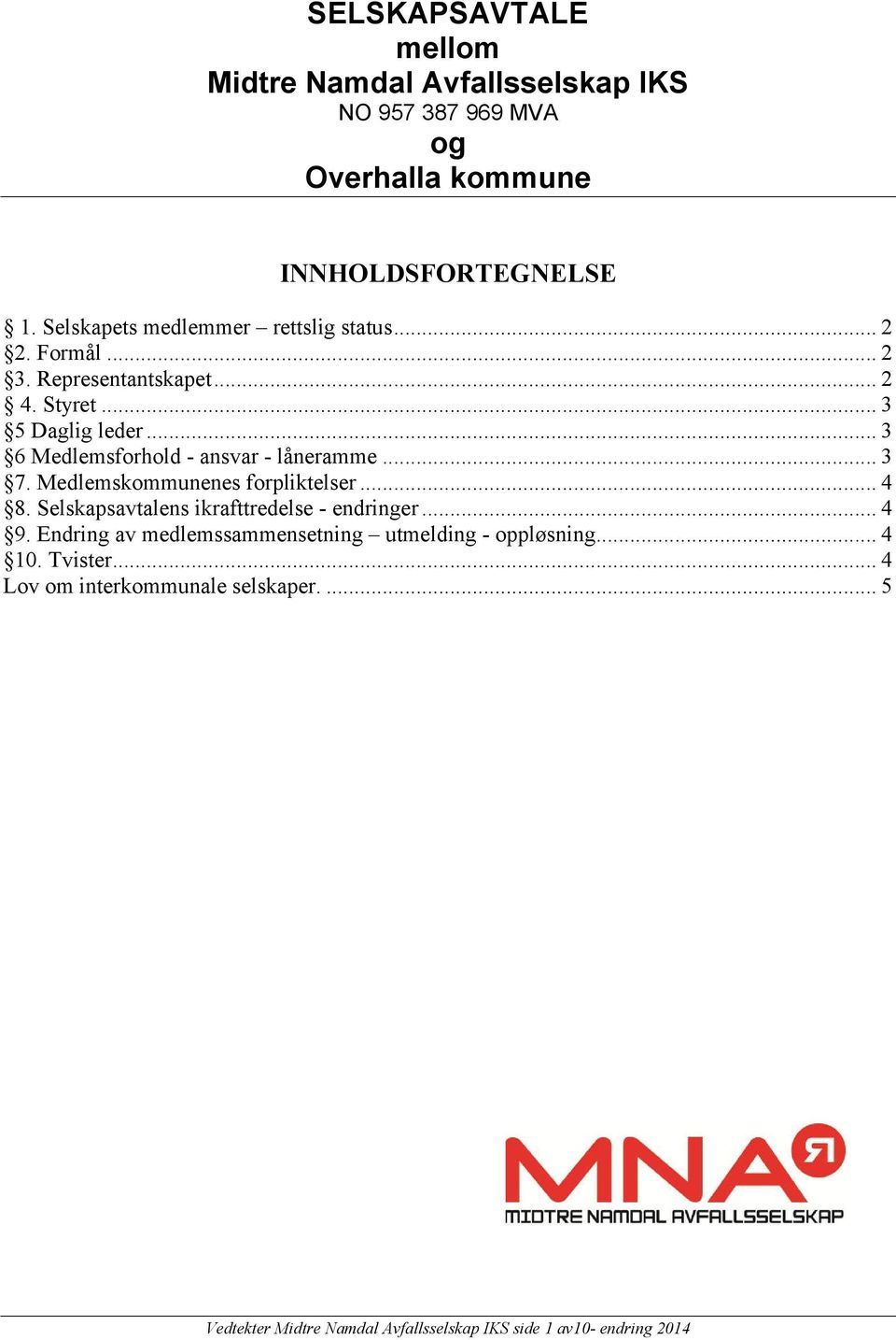 .. 3 6 Medlemsforhold - ansvar - låneramme... 3 7. Medlemskommunenes forpliktelser... 4 8. Selskapsavtalens ikrafttredelse - endringer... 4 9.