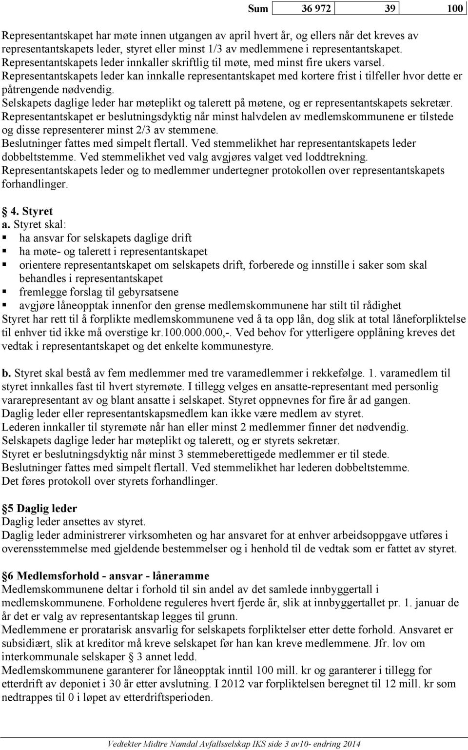 Representantskapets leder kan innkalle representantskapet med kortere frist i tilfeller hvor dette er påtrengende nødvendig.