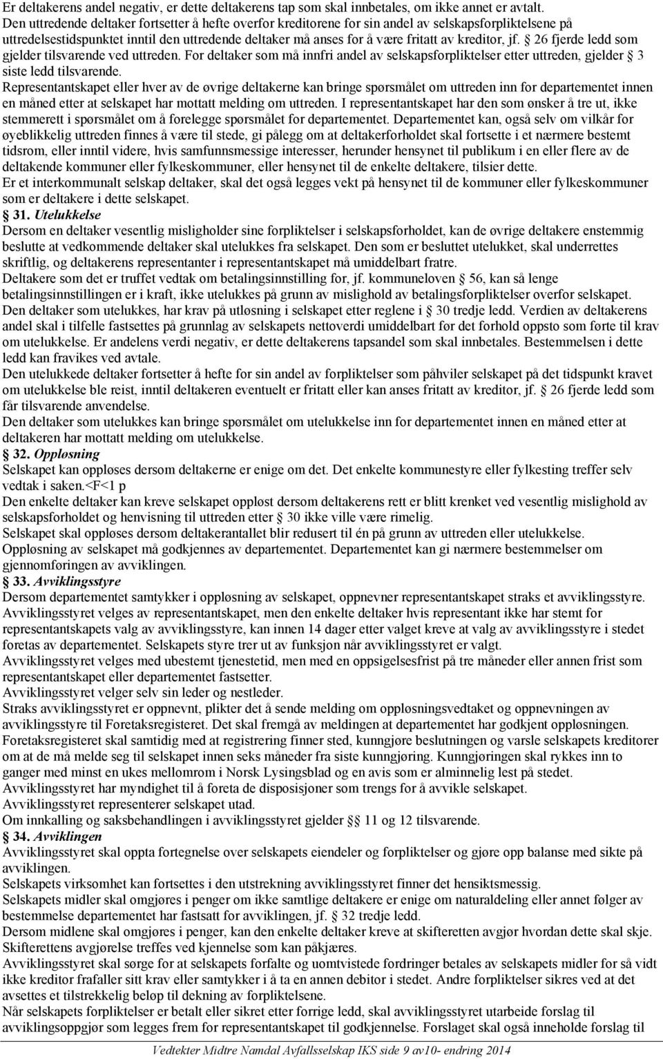 kreditor, jf. 26 fjerde ledd som gjelder tilsvarende ved uttreden. For deltaker som må innfri andel av selskapsforpliktelser etter uttreden, gjelder 3 siste ledd tilsvarende.