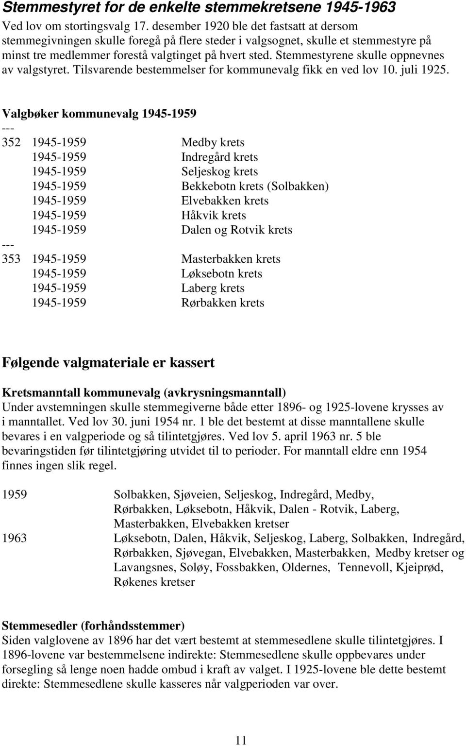 Stemmestyrene skulle oppnevnes av valgstyret. Tilsvarende bestemmelser for kommunevalg fikk en ved lov 10. juli 1925.