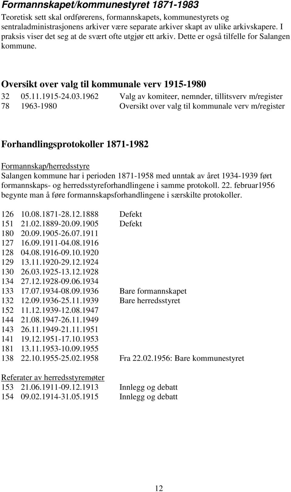 1962 Valg av komiteer, nemnder, tillitsverv m/register 78 1963-1980 Oversikt over valg til kommunale verv m/register Forhandlingsprotokoller 1871-1982 Formannskap/herredsstyre Salangen kommune har i