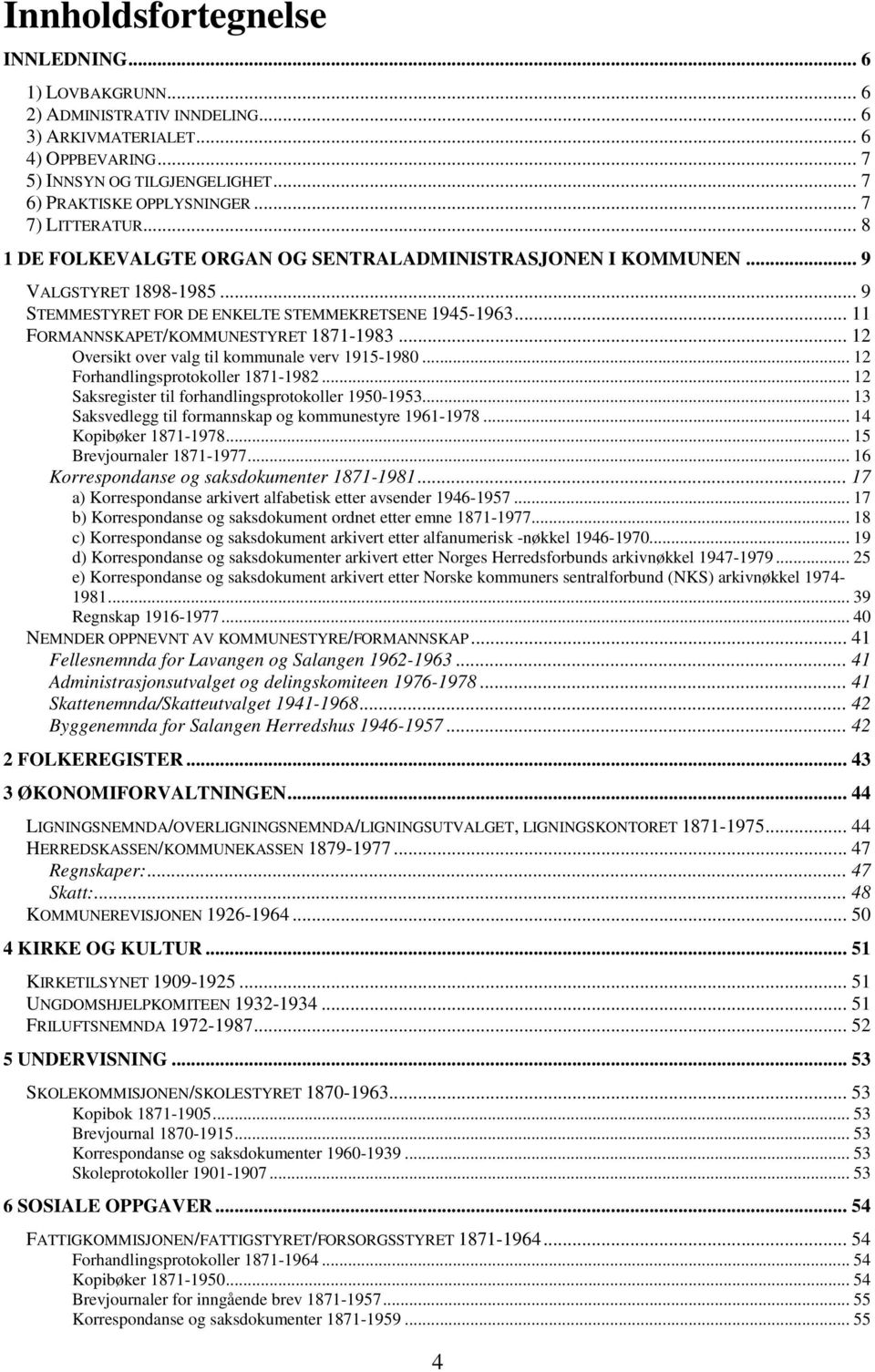 .. 11 FORMANNSKAPET/KOMMUNESTYRET 1871-1983... 12 Oversikt over valg til kommunale verv 1915-1980... 12 Forhandlingsprotokoller 1871-1982... 12 Saksregister til forhandlingsprotokoller 1950-1953.