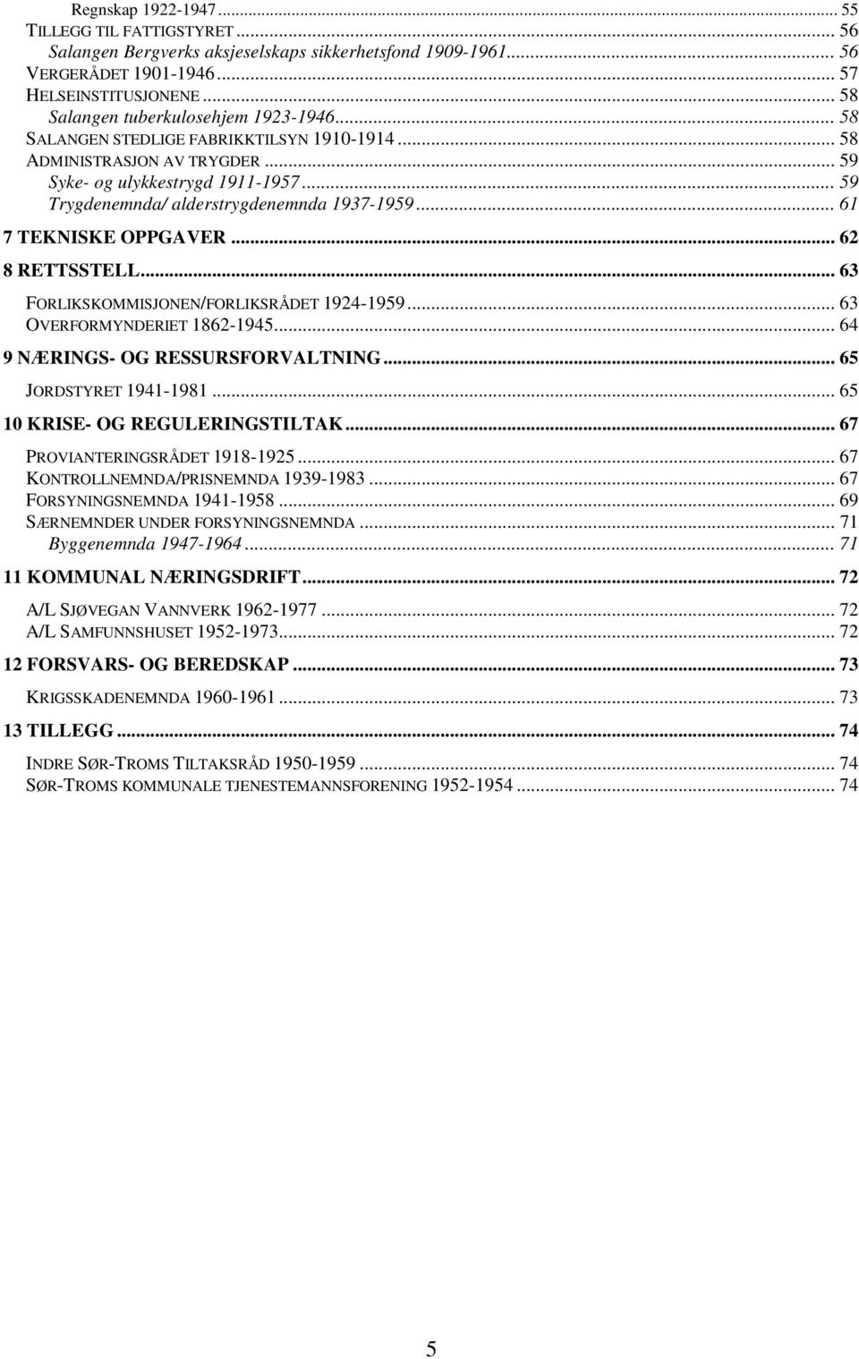 .. 59 Trygdenemnda/ alderstrygdenemnda 1937-1959... 61 7 TEKNISKE OPPGAVER... 62 8 RETTSSTELL... 63 FORLIKSKOMMISJONEN/FORLIKSRÅDET 1924-1959... 63 OVERFORMYNDERIET 1862-1945.